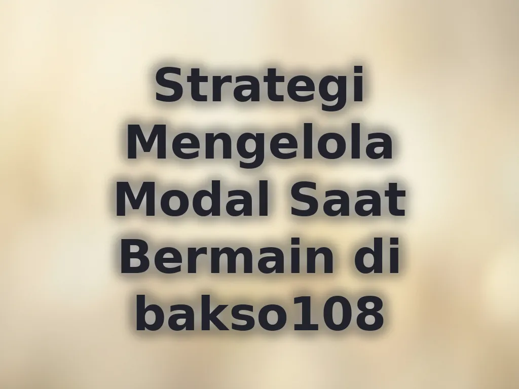 Strategi Mengelola Modal Saat Bermain di bakso108